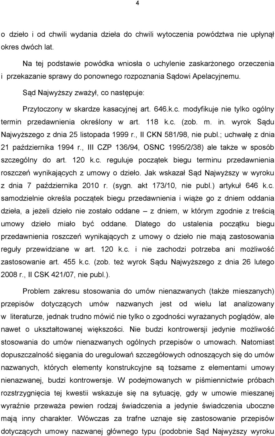 Sąd Najwyższy zważył, co następuje: Przytoczony w skardze kasacyjnej art. 646.k.c. modyfikuje nie tylko ogólny termin przedawnienia określony w art. 118 k.c. (zob. m. in.