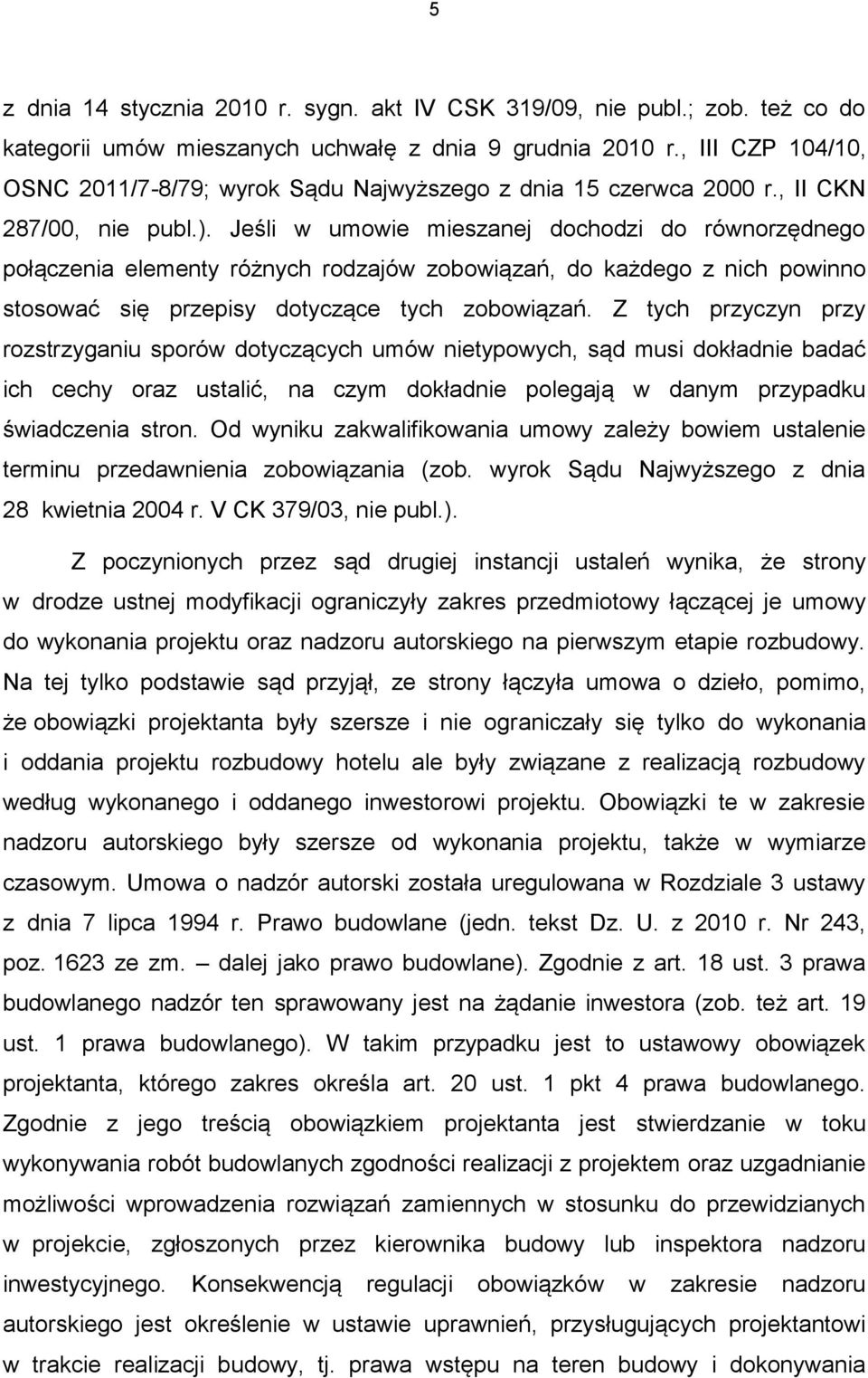 Jeśli w umowie mieszanej dochodzi do równorzędnego połączenia elementy różnych rodzajów zobowiązań, do każdego z nich powinno stosować się przepisy dotyczące tych zobowiązań.