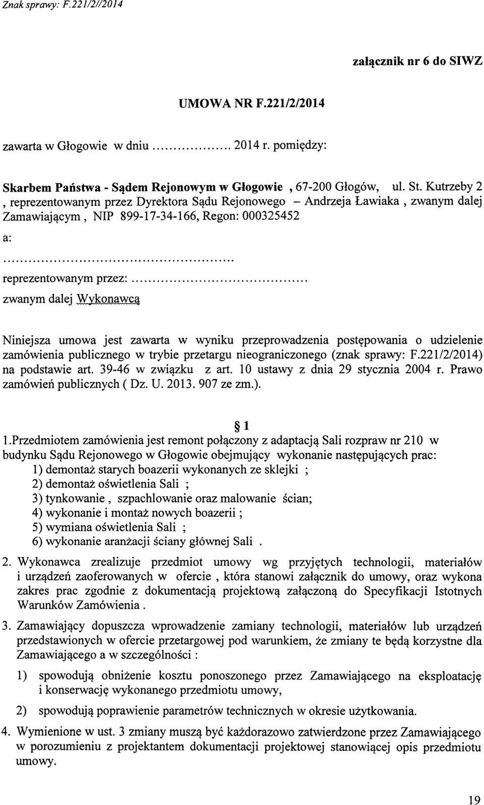 Niniejsza umowa jest zawarta w wyniku przeprowadzenia postępowania o udzielenie zamówienia publicznego w trybie przetargu nieograniczonego (znak sprawy: F.221/2/2014) na podstawie art.