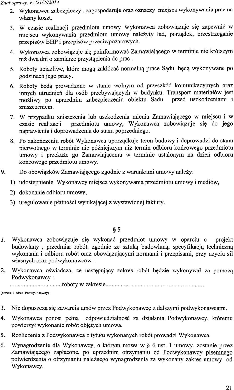 Wykonawca zobowiązuje się poinformować Zamawiającego w terminie nie krótszym niż dwa dni o zamiarze przystąpienia do prac. 5.