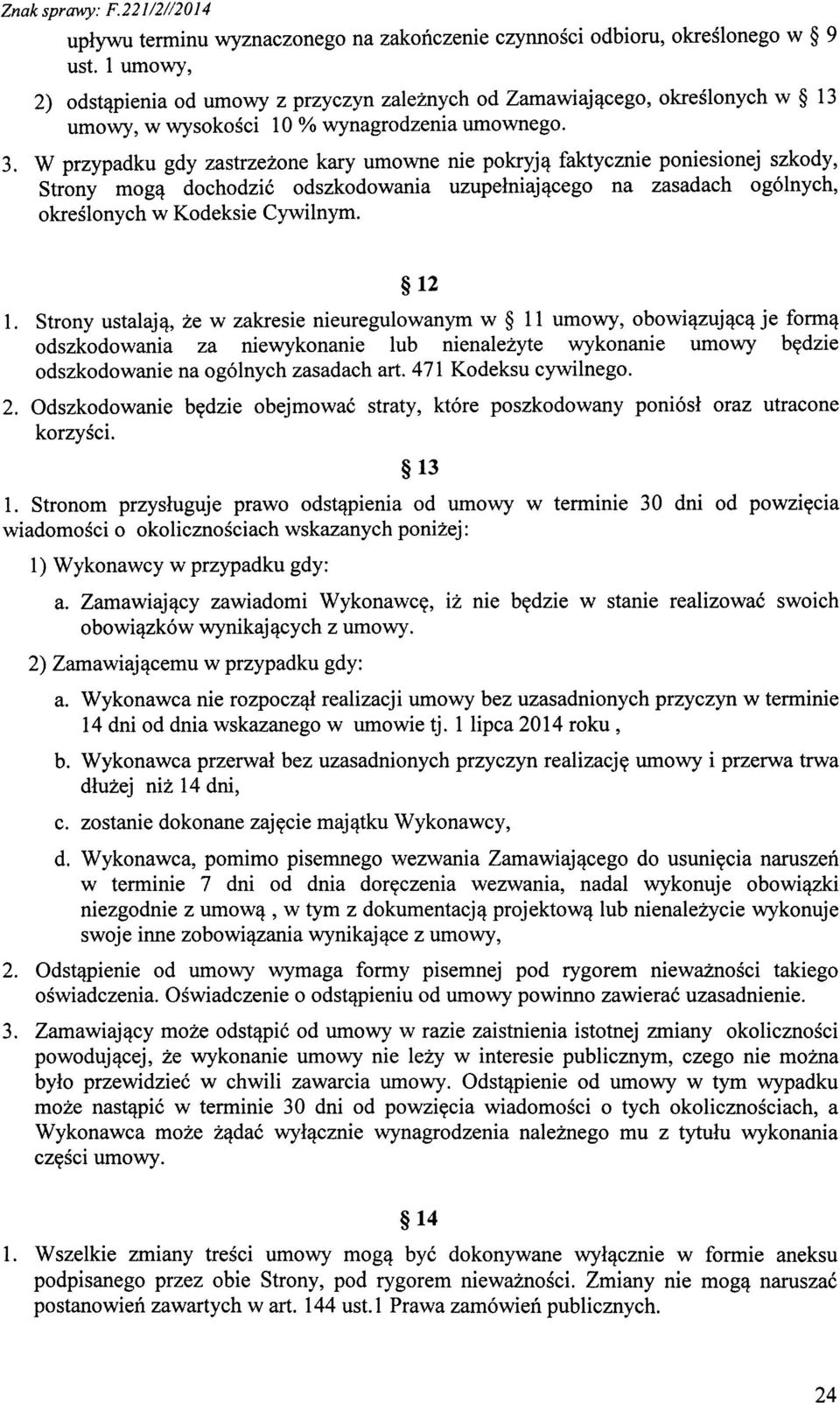 W przypadku gdy zastrzeżone kary umowne nie pokryją faktycznie poniesionej szkody, Strony mogą dochodzić odszkodowania uzupełniającego na zasadach ogólnych, określonych w Kodeksie Cywilnym. 12 1.