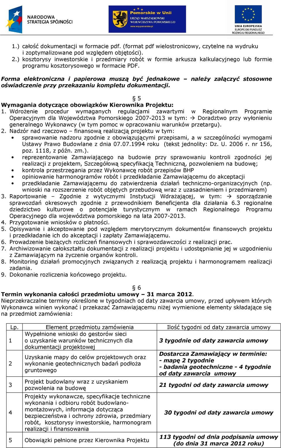 Forma elektroniczna i papierowa muszą być jednakowe naleŝy załączyć stosowne oświadczenie przy przekazaniu kompletu dokumentacji. 5 Wymagania dotyczące obowiązków Kierownika Projektu: 1.