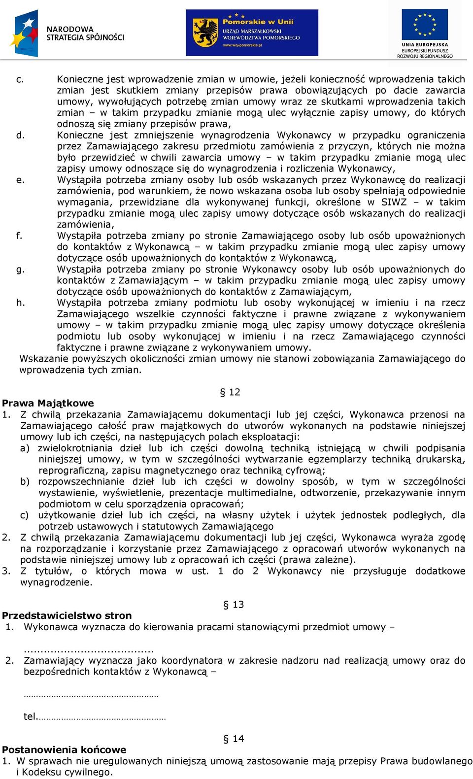 Konieczne jest zmniejszenie wynagrodzenia Wykonawcy w przypadku ograniczenia przez Zamawiającego zakresu przedmiotu zamówienia z przyczyn, których nie moŝna było przewidzieć w chwili zawarcia umowy w