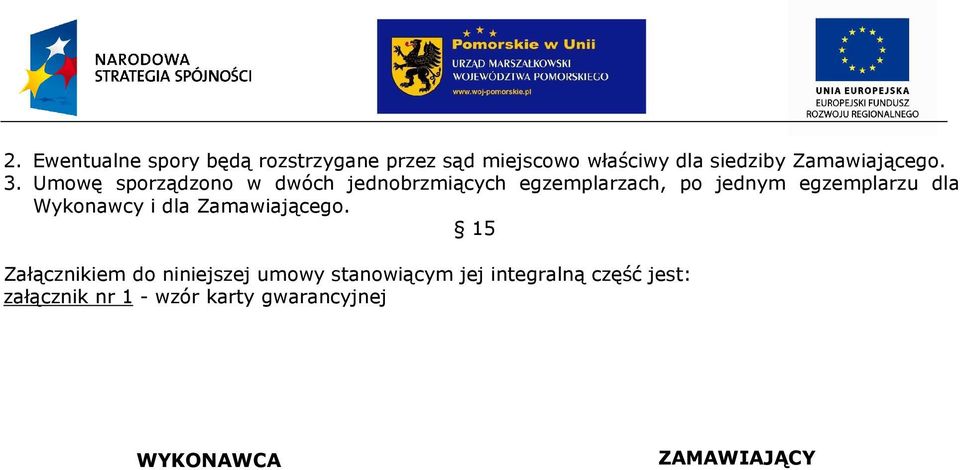 Umowę sporządzono w dwóch jednobrzmiących egzemplarzach, po jednym egzemplarzu dla