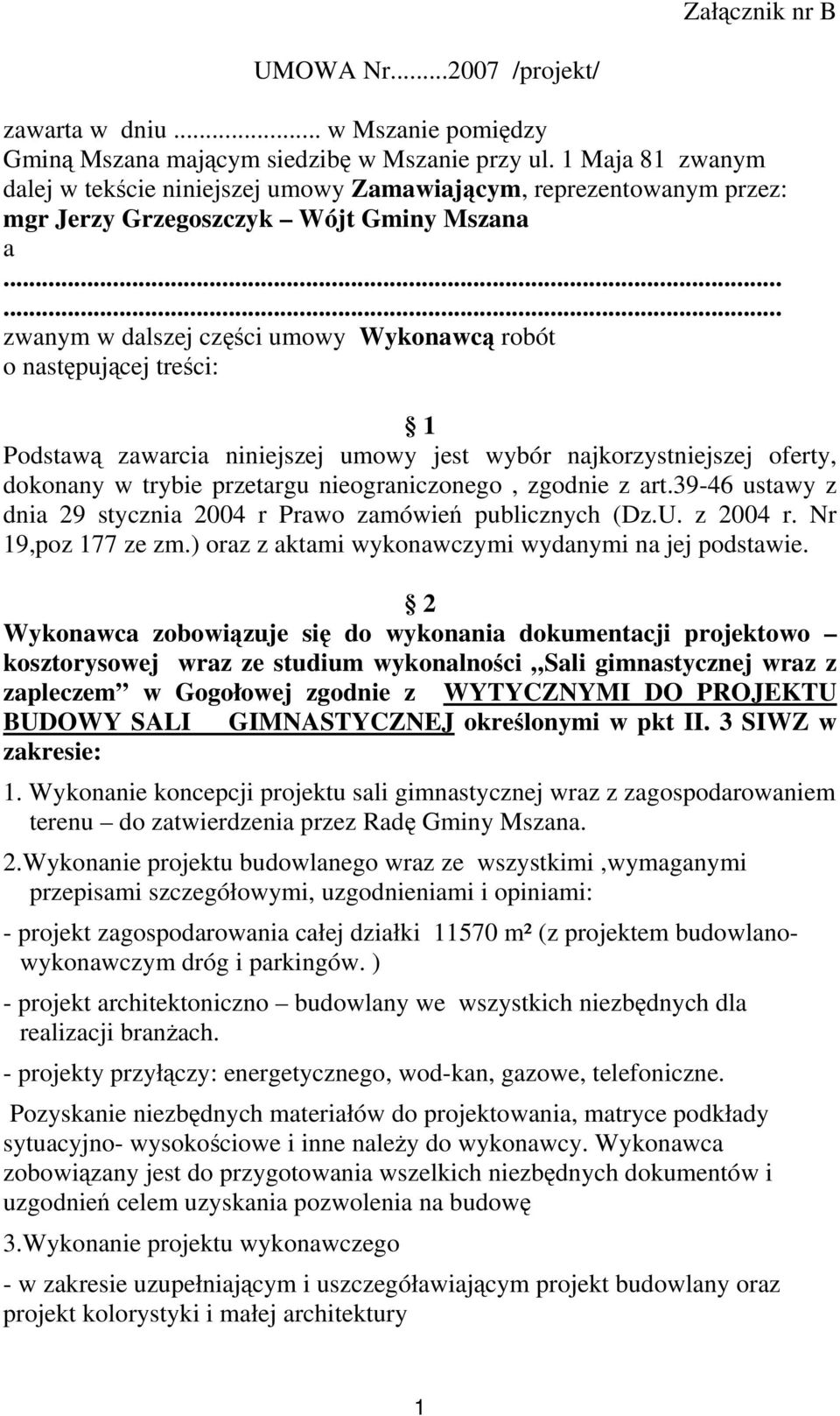 ..... zwanym w dalszej części umowy Wykonawcą robót o następującej treści: 1 Podstawą zawarcia niniejszej umowy jest wybór najkorzystniejszej oferty, dokonany w trybie przetargu nieograniczonego,