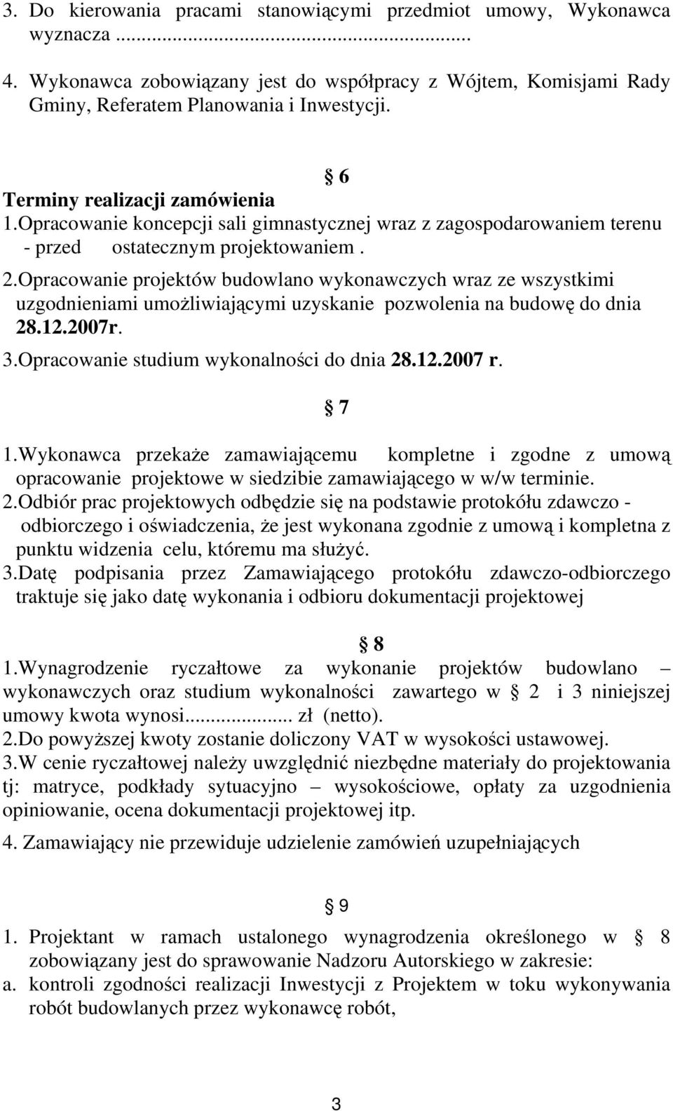 Opracowanie projektów budowlano wykonawczych wraz ze wszystkimi uzgodnieniami umożliwiającymi uzyskanie pozwolenia na budowę do dnia 28.12.2007r. 3.Opracowanie studium wykonalności do dnia 28.12.2007 r.