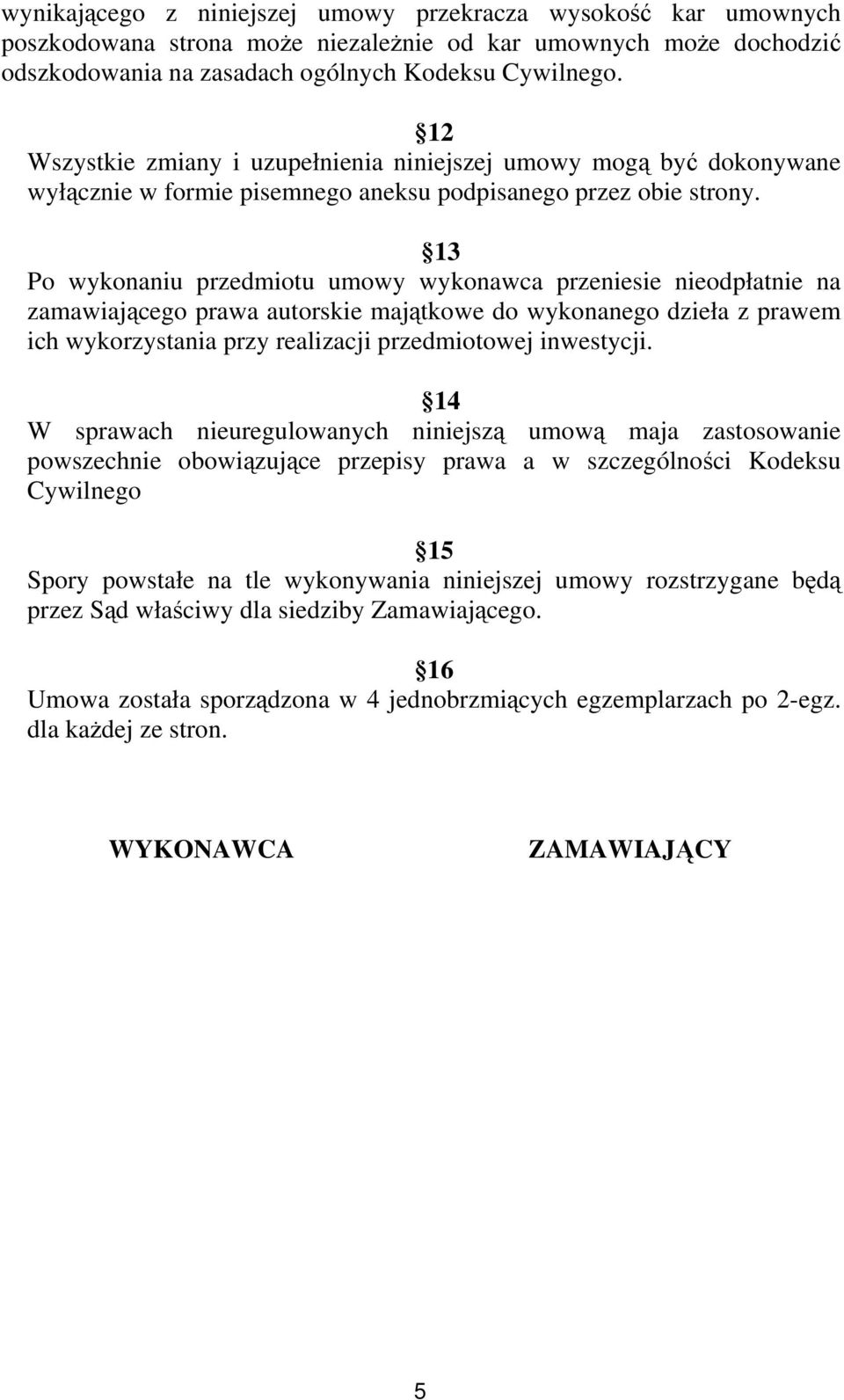 13 Po wykonaniu przedmiotu umowy wykonawca przeniesie nieodpłatnie na zamawiającego prawa autorskie majątkowe do wykonanego dzieła z prawem ich wykorzystania przy realizacji przedmiotowej inwestycji.