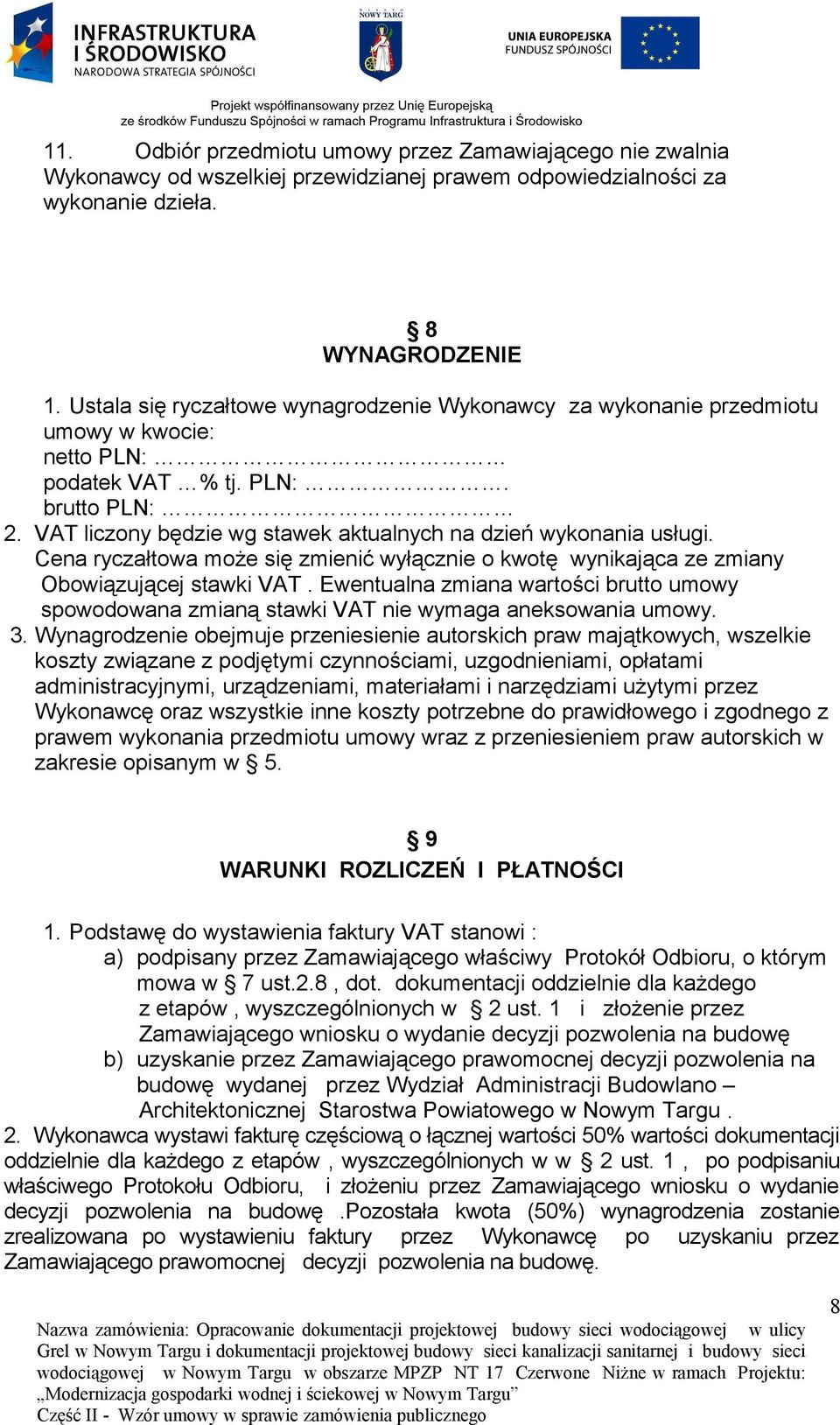 VAT liczony będzie wg stawek aktualnych na dzień wykonania usługi. Cena ryczałtowa może się zmienić wyłącznie o kwotę wynikająca ze zmiany Obowiązującej stawki VAT.