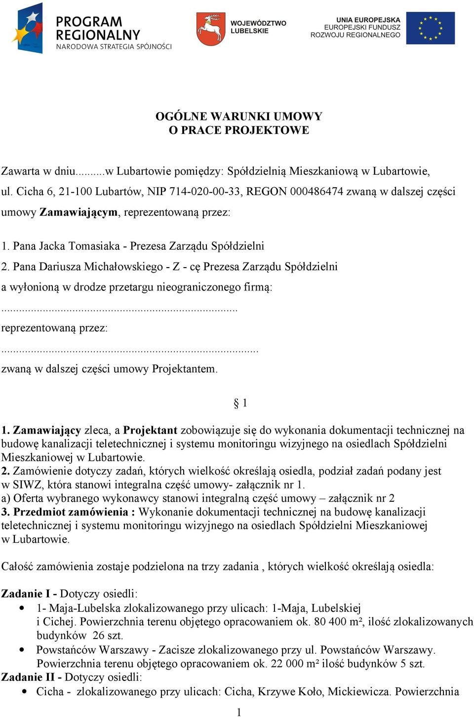 Pana Dariusza Michałowskiego - Z - cę Prezesa Zarządu Spółdzielni a wyłonioną w drodze przetargu nieograniczonego firmą:... reprezentowaną przez:... zwaną w dalszej części umowy Projektantem. 1.