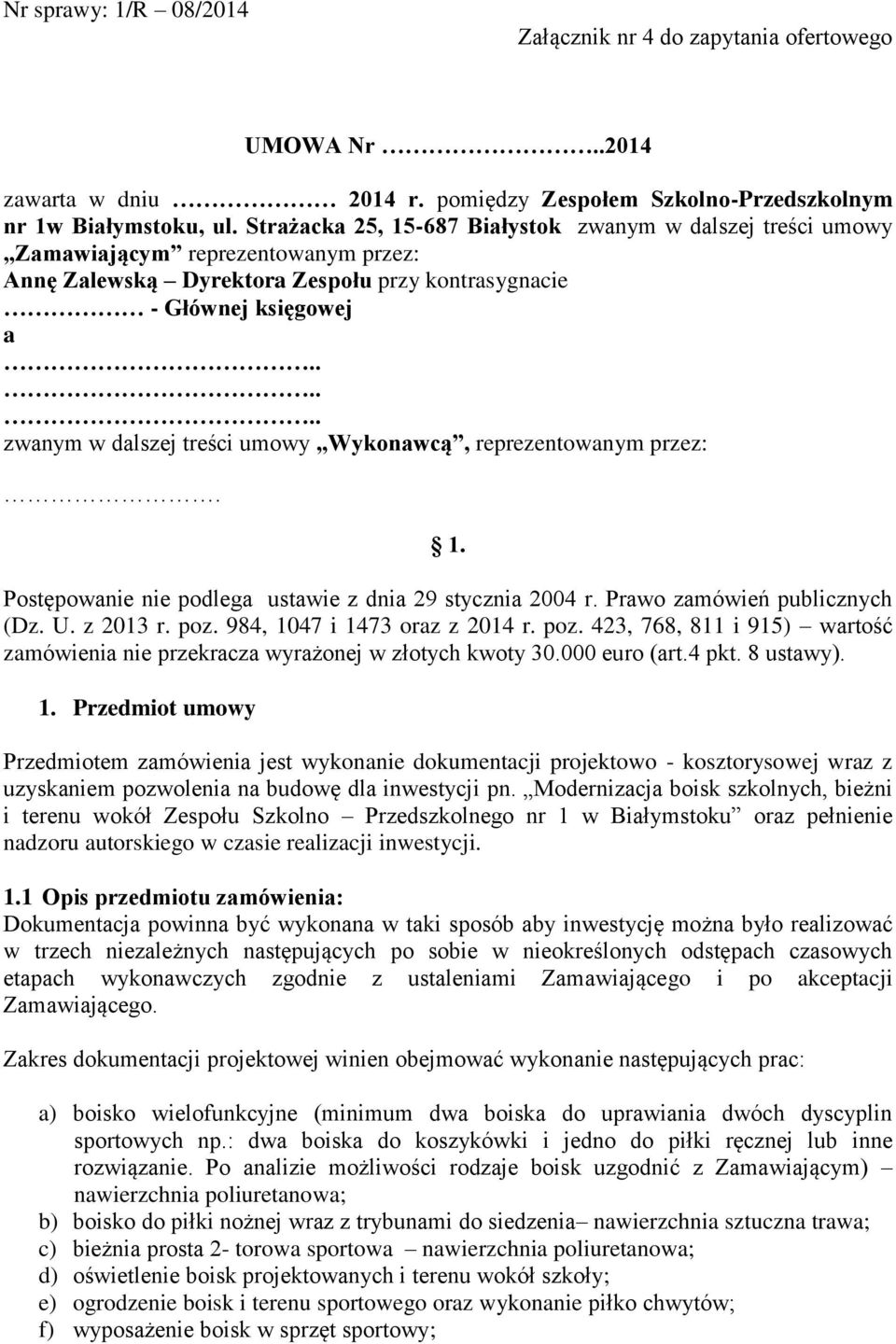 ..... zwanym w dalszej treści umowy Wykonawcą, reprezentowanym przez:. 1. Postępowanie nie podlega ustawie z dnia 29 stycznia 2004 r. Prawo zamówień publicznych (Dz. U. z 2013 r. poz.