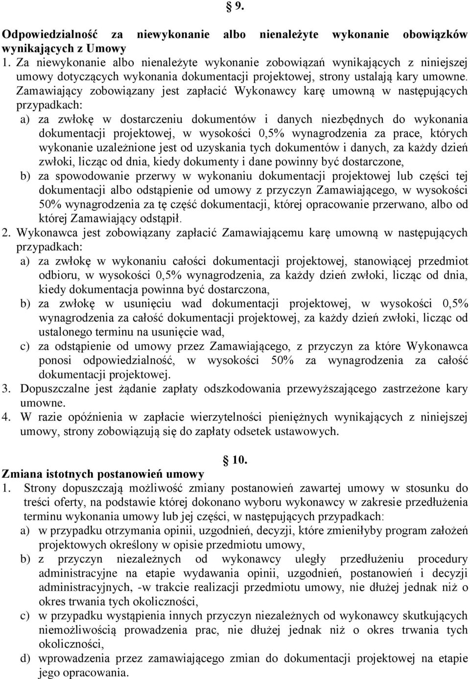 Zamawiający zobowiązany jest zapłacić Wykonawcy karę umowną w następujących przypadkach: a) za zwłokę w dostarczeniu dokumentów i danych niezbędnych do wykonania dokumentacji projektowej, w wysokości