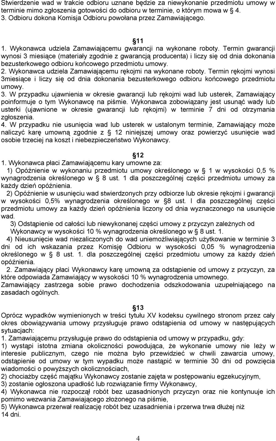 Termin gwarancji wynosi 3 miesiące (materiały zgodnie z gwarancją producenta) i liczy się od dnia dokonania bezusterkowego odbioru końcowego przedmiotu umowy. 2.