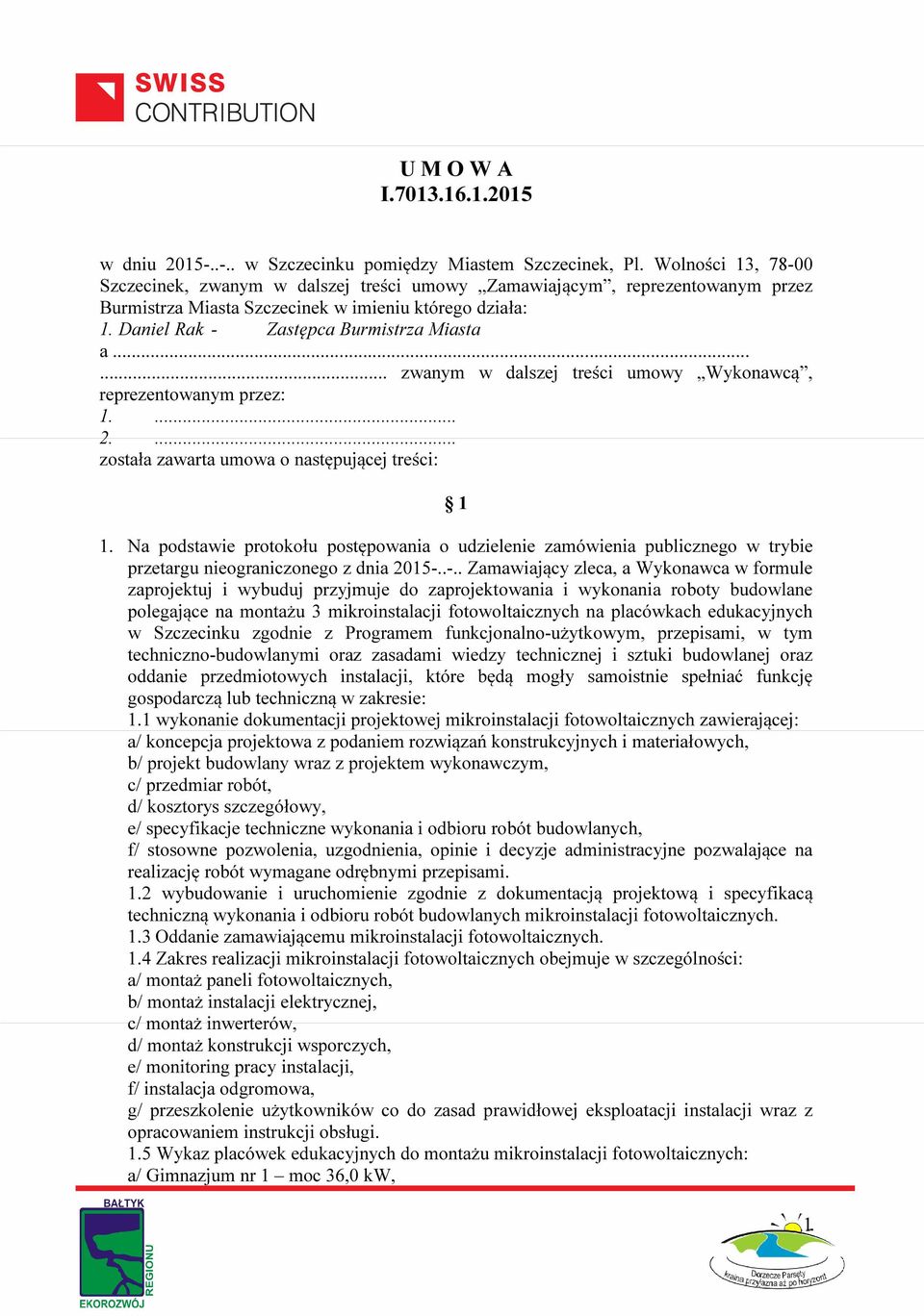 ..... zwanym w dalszej treści umowy Wykonawcą, reprezentowanym przez: 1.... 2.... została zawarta umowa o następującej treści: 1 1.