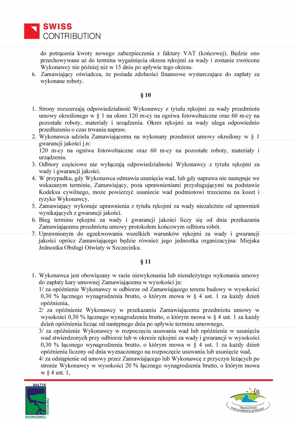 Zamawiający oświadcza, że posiada zdolności finansowe wystarczające do zapłaty za wykonane roboty. 10 1.