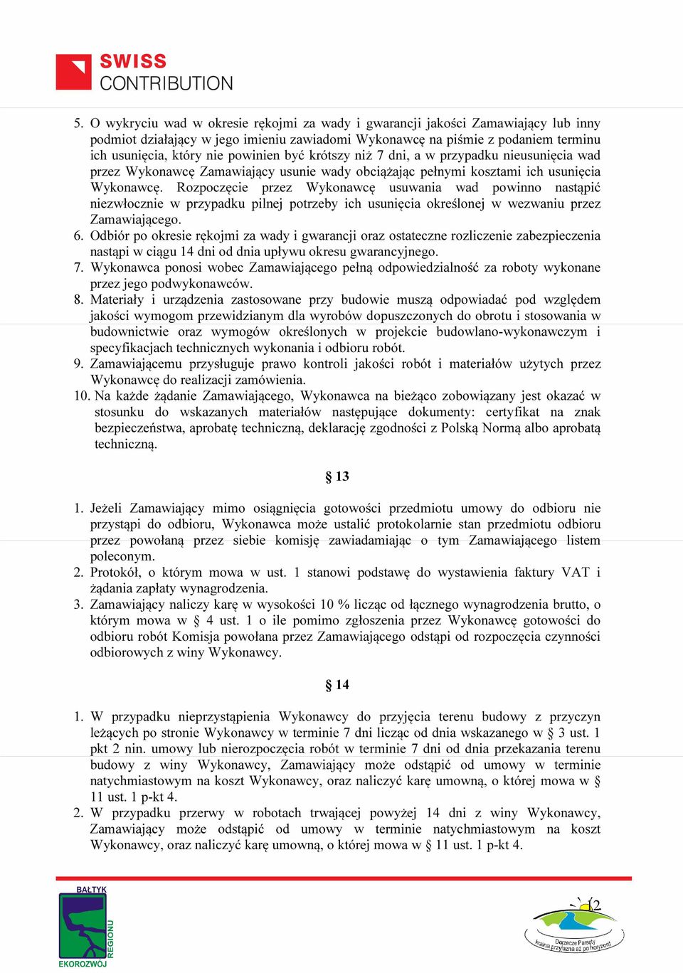 Rozpoczęcie przez Wykonawcę usuwania wad powinno nastąpić niezwłocznie w przypadku pilnej potrzeby ich usunięcia określonej w wezwaniu przez Zamawiającego. 6.