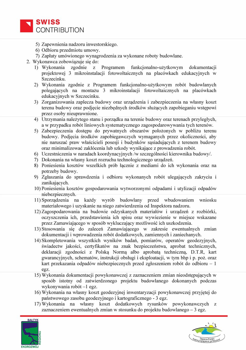 2) Wykonania zgodnie z Programem funkcjonalno-użytkowym robót budowlanych polegających na montażu 3 mikroinstalacji fotowoltaicznych na placówkach edukacyjnych w Szczecinku.
