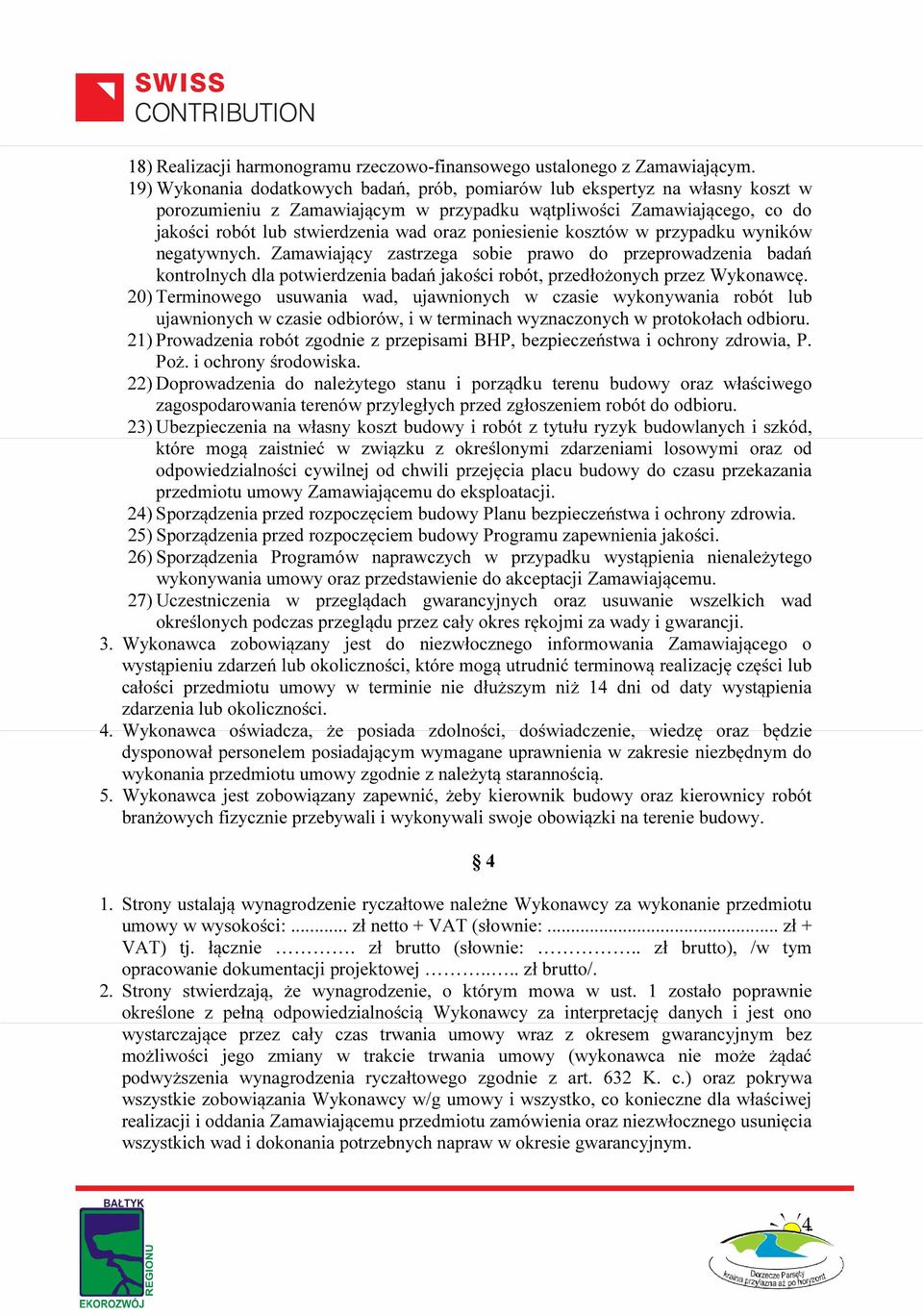 poniesienie kosztów w przypadku wyników negatywnych. Zamawiający zastrzega sobie prawo do przeprowadzenia badań kontrolnych dla potwierdzenia badań jakości robót, przedłożonych przez Wykonawcę.
