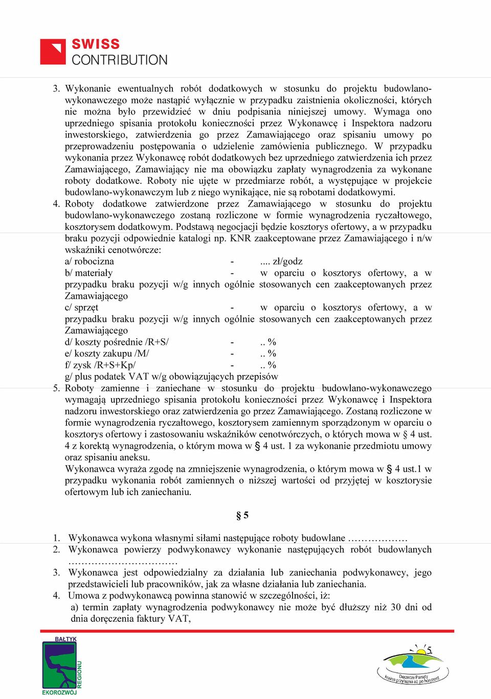 Wymaga ono uprzedniego spisania protokołu konieczności przez Wykonawcę i Inspektora nadzoru inwestorskiego, zatwierdzenia go przez Zamawiającego oraz spisaniu umowy po przeprowadzeniu postępowania o