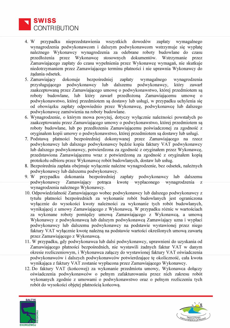 Wstrzymanie przez Zamawiającego zapłaty do czasu wypełnienia przez Wykonawcę wymagań, nie skutkuje niedotrzymaniem przez Zamawiającego terminu płatności i nie uprawnia Wykonawcy do żądania odsetek. 5.