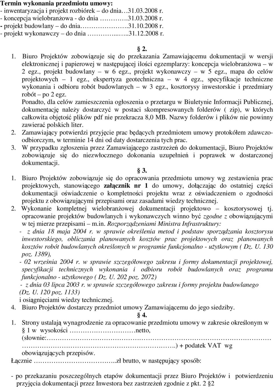 Biuro Projektów zobowiązuje się do przekazania Zamawiającemu dokumentacji w wersji elektronicznej i papierowej w następującej ilości egzemplarzy: koncepcja wielobranżowa w 2 egz.