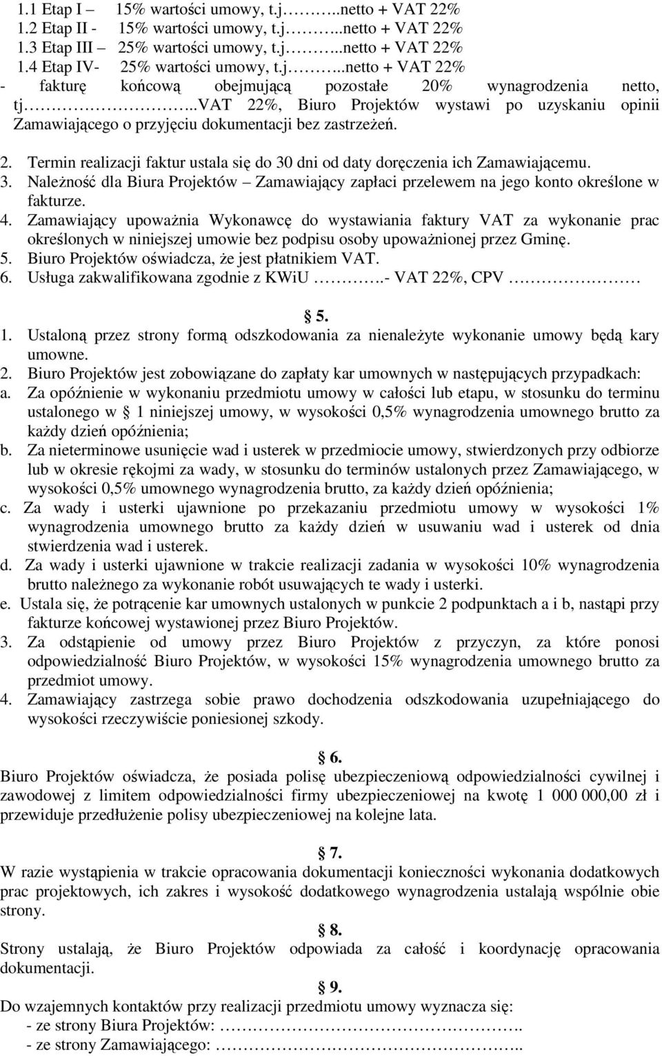 dni od daty doręczenia ich Zamawiającemu. 3. Należność dla Biura Projektów Zamawiający zapłaci przelewem na jego konto określone w fakturze. 4.