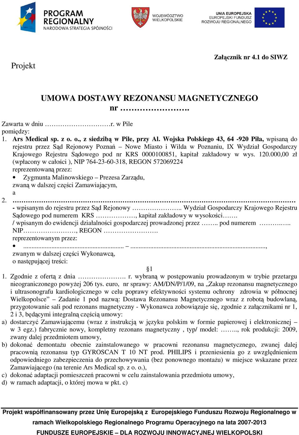 zakładowy w wys. 120.000,00 zł (wpłacony w całości ), NIP 764-23-60-318, REGON 572069224 reprezentowaną przez: Zygmunta Malinowskiego Prezesa Zarządu, zwaną w dalszej części Zamawiającym, a 2.