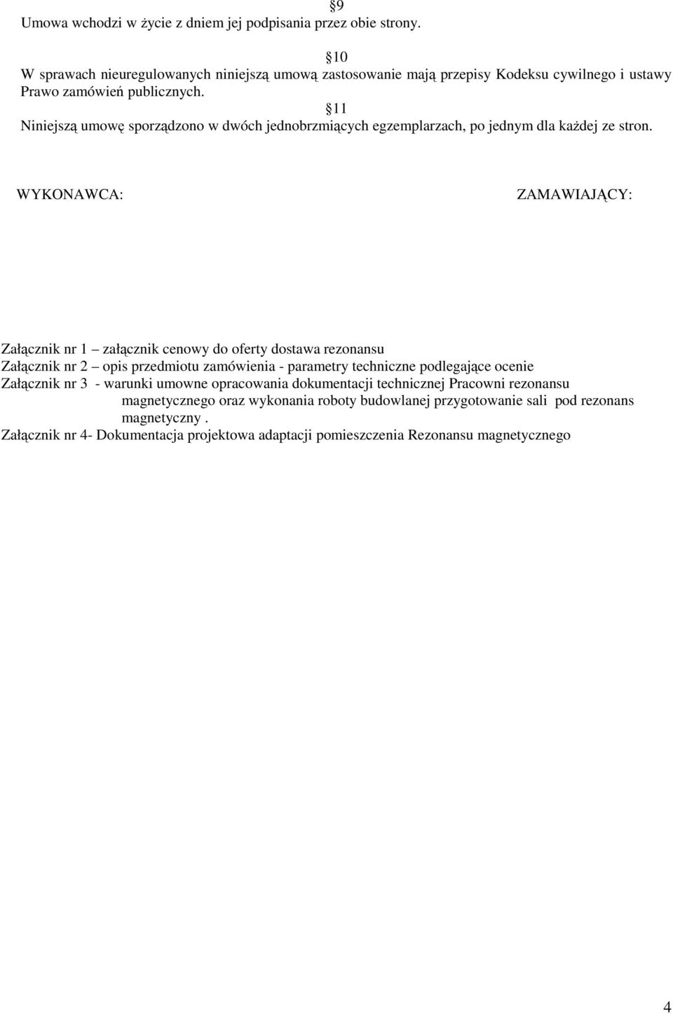11 Niniejszą umowę sporządzono w dwóch jednobrzmiących egzemplarzach, po jednym dla każdej ze stron.