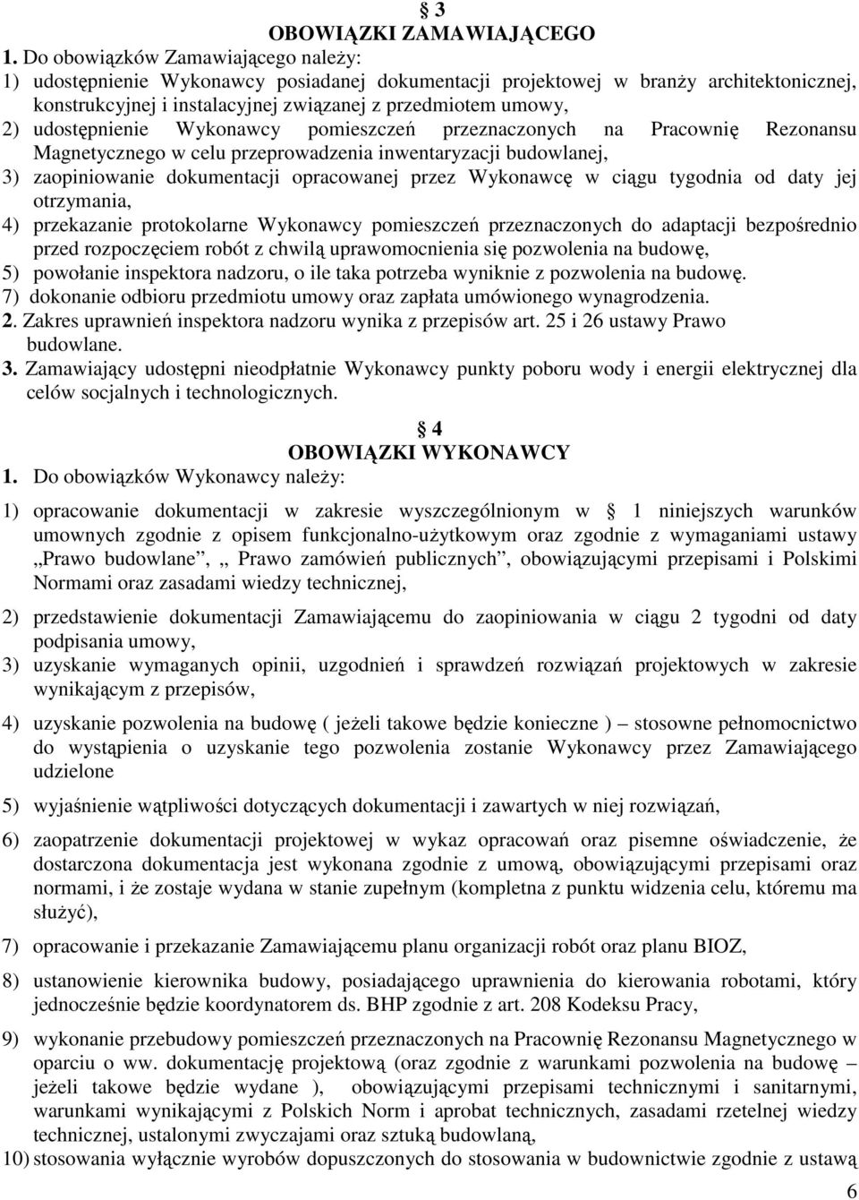 udostępnienie Wykonawcy pomieszczeń przeznaczonych na Pracownię Rezonansu Magnetycznego w celu przeprowadzenia inwentaryzacji budowlanej, 3) zaopiniowanie dokumentacji opracowanej przez Wykonawcę w