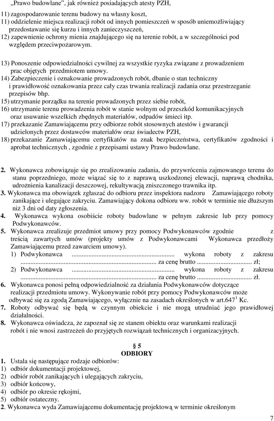 13) Ponoszenie odpowiedzialności cywilnej za wszystkie ryzyka związane z prowadzeniem prac objętych przedmiotem umowy.