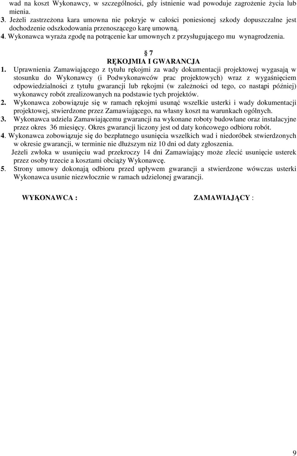 Wykonawca wyraża zgodę na potrącenie kar umownych z przysługującego mu wynagrodzenia. 7 RĘKOJMIA I GWARANCJA 1.