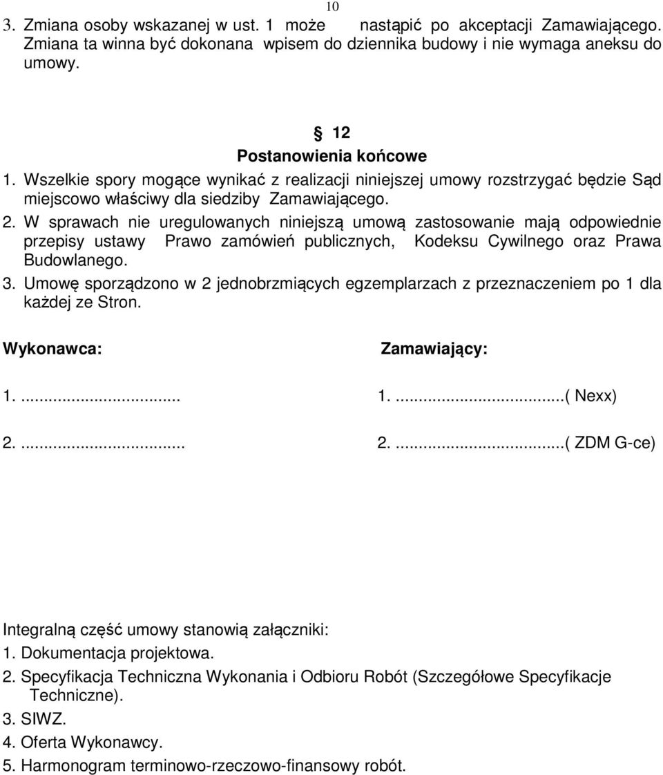 W sprawach nie uregulowanych niniejszą umową zastosowanie mają odpowiednie przepisy ustawy Prawo zamówień publicznych, Kodeksu Cywilnego oraz Prawa Budowlanego. 3.