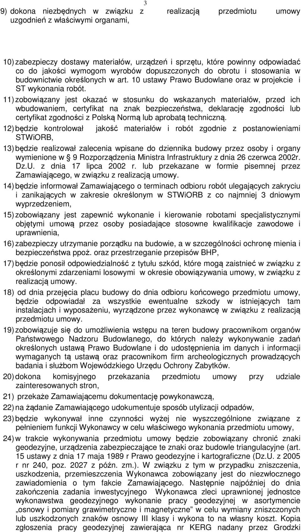 11) zobowiązany jest okazać w stosunku do wskazanych materiałów, przed ich wbudowaniem, certyfikat na znak bezpieczeństwa, deklarację zgodności lub certyfikat zgodności z Polską Normą lub aprobatą