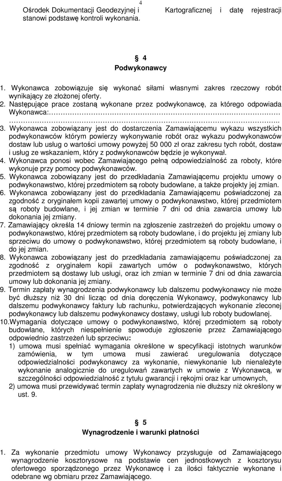 Wykonawca zobowiązany jest do dostarczenia Zamawiającemu wykazu wszystkich podwykonawców którym powierzy wykonywanie robót oraz wykazu podwykonawców dostaw lub usług o wartości umowy powyżej 50 000