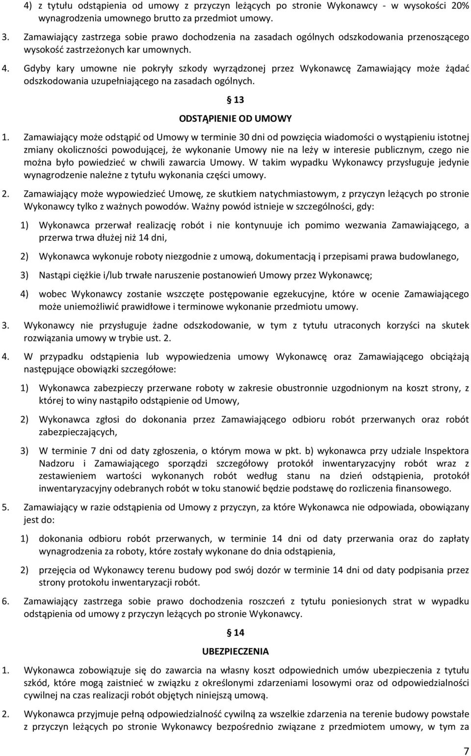 Gdyby kary umowne nie pokryły szkody wyrządzonej przez Wykonawcę Zamawiający może żądać odszkodowania uzupełniającego na zasadach ogólnych. 13 ODSTĄPIENIE OD UMOWY 1.
