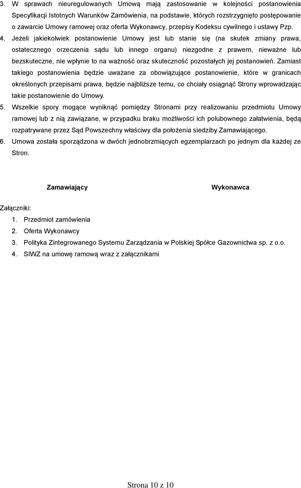 Jeżeli jakiekolwiek postanowienie Umowy jest lub stanie się (na skutek zmiany prawa, ostatecznego orzeczenia sądu lub innego organu) niezgodne z prawem, nieważne lub bezskuteczne, nie wpłynie to na