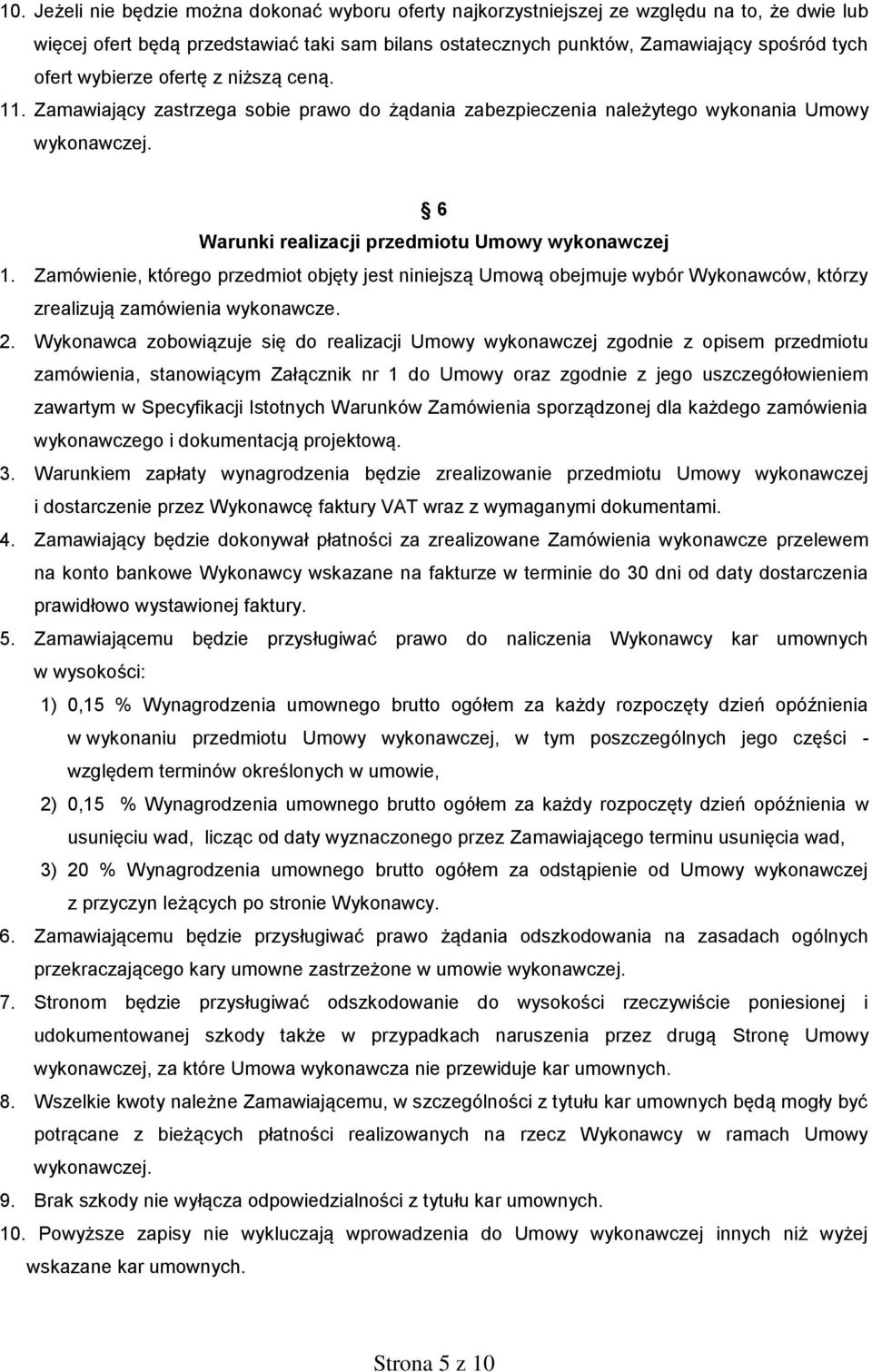 Zamówienie, którego przedmiot objęty jest niniejszą Umową obejmuje wybór Wykonawców, którzy zrealizują zamówienia wykonawcze. 2.
