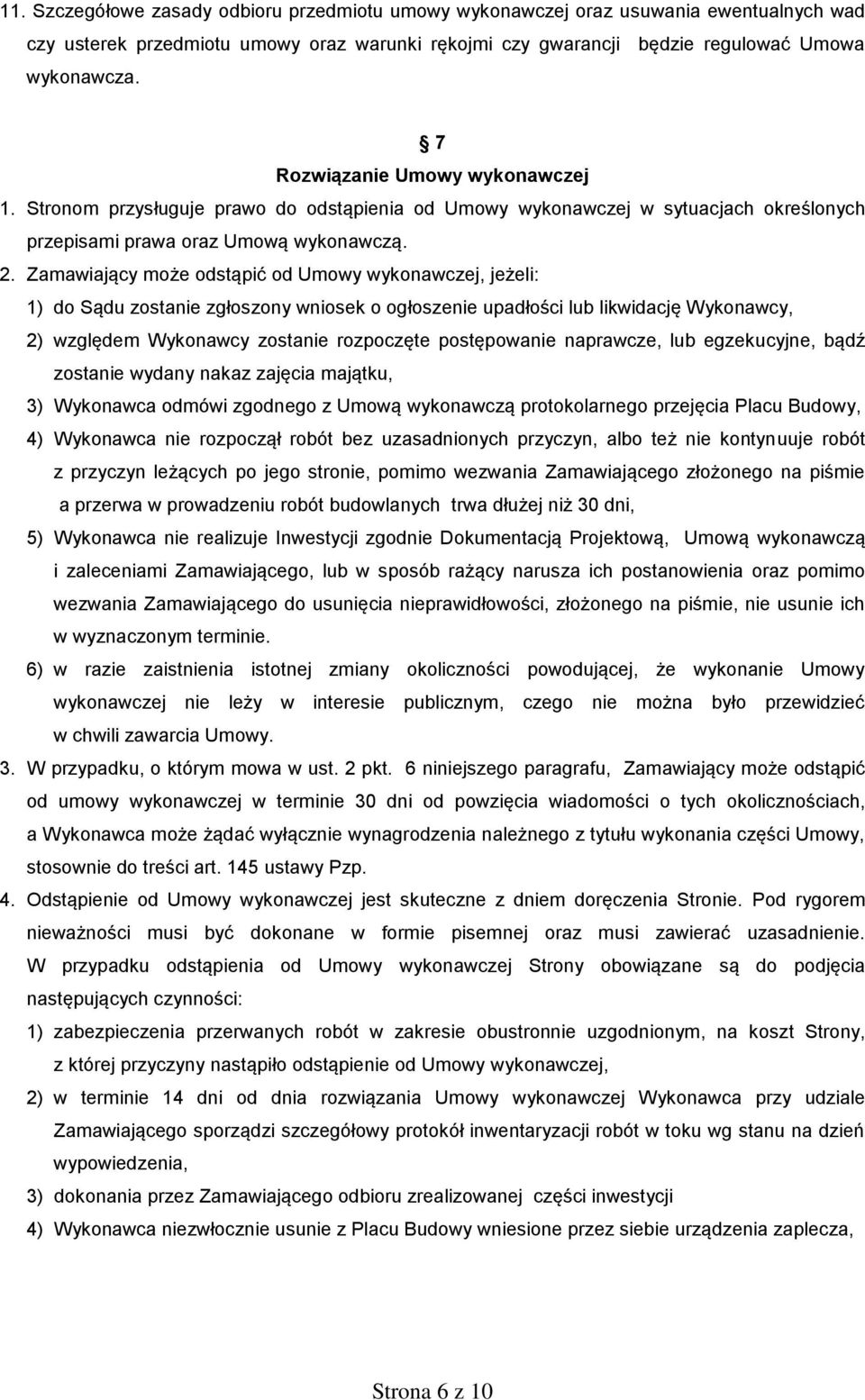 Zamawiający może odstąpić od Umowy wykonawczej, jeżeli: 1) do Sądu zostanie zgłoszony wniosek o ogłoszenie upadłości lub likwidację Wykonawcy, 2) względem Wykonawcy zostanie rozpoczęte postępowanie