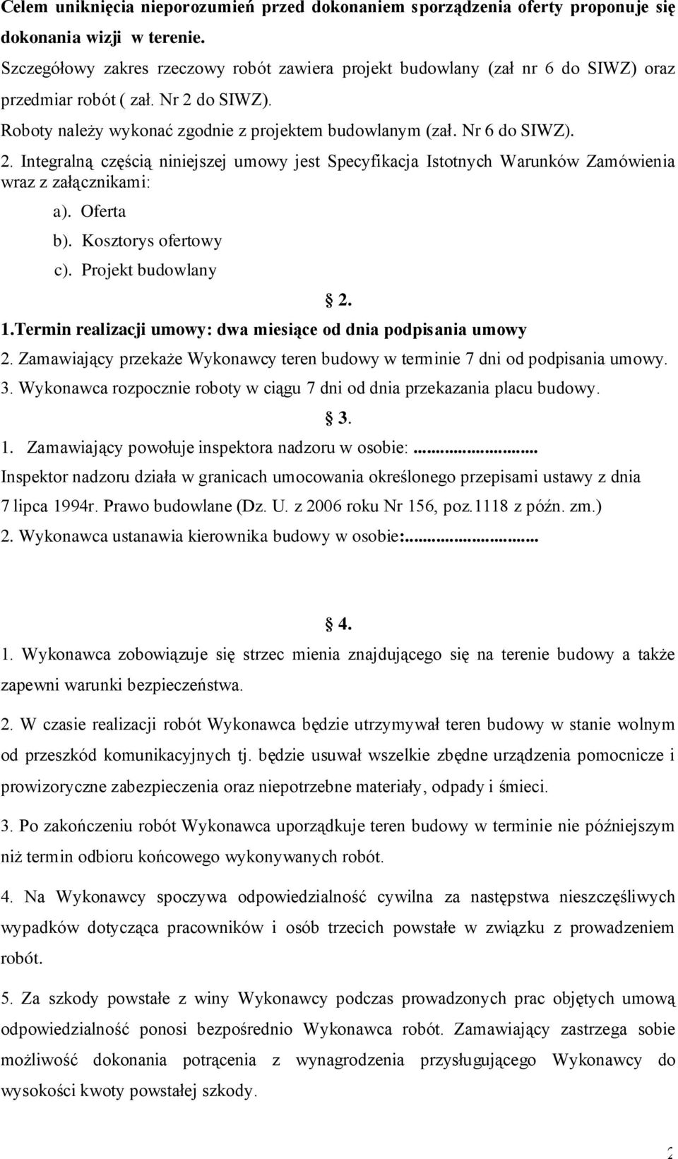 do SIWZ). Roboty należy wykonać zgodnie z projektem budowlanym (zał. Nr 6 do SIWZ). 2. Integralną częścią niniejszej umowy jest Specyfikacja Istotnych Warunków Zamówienia wraz z załącznikami: a).