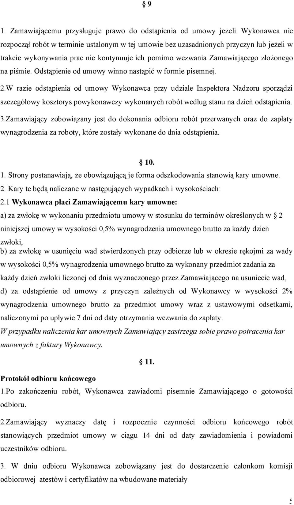 W razie odstąpienia od umowy Wykonawca przy udziale Inspektora Nadzoru sporządzi szczegółowy kosztorys powykonawczy wykonanych robót według stanu na dzień odstąpienia. 3.