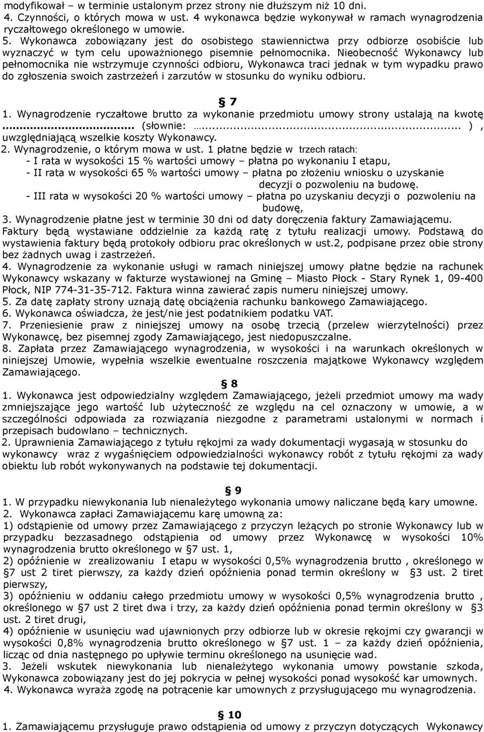 Nieobecność Wykonawcy lub pełnomocnika nie wstrzymuje czynności odbioru, Wykonawca traci jednak w tym wypadku prawo do zgłoszenia swoich zastrzeżeń i zarzutów w stosunku do wyniku odbioru. 7 1.