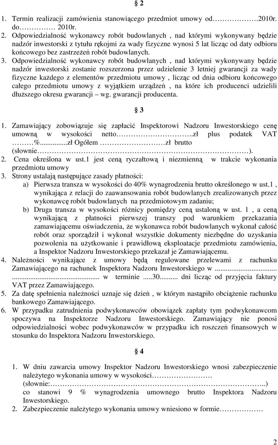 Odpowiedzialność wykonawcy robót budowlanych, nad którymi wykonywany będzie nadzór inwestorski z tytułu rękojmi za wady fizyczne wynosi 5 lat licząc od daty odbioru końcowego bez zastrzeŝeń robót