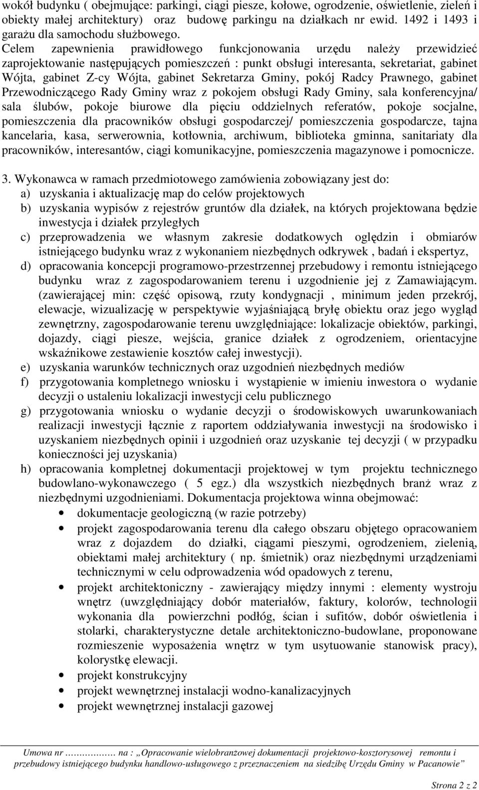 Celem zapewnienia prawidłowego funkcjonowania urzędu naleŝy przewidzieć zaprojektowanie następujących pomieszczeń : punkt obsługi interesanta, sekretariat, gabinet Wójta, gabinet Z-cy Wójta, gabinet