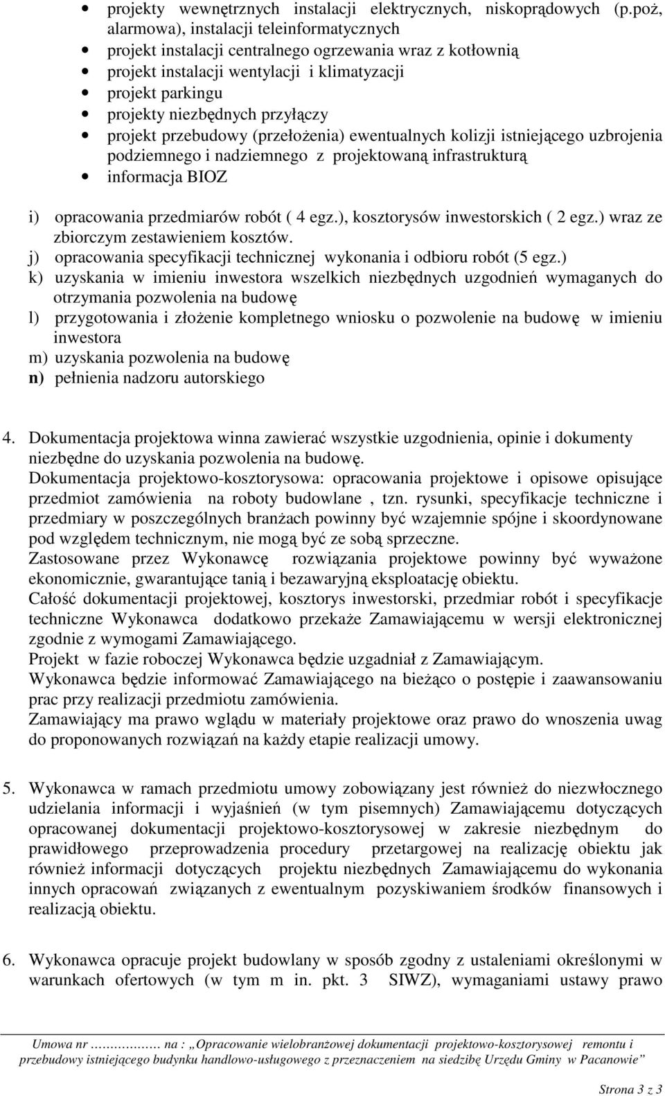 projekt przebudowy (przełoŝenia) ewentualnych kolizji istniejącego uzbrojenia podziemnego i nadziemnego z projektowaną infrastrukturą informacja BIOZ i) opracowania przedmiarów robót ( 4 egz.