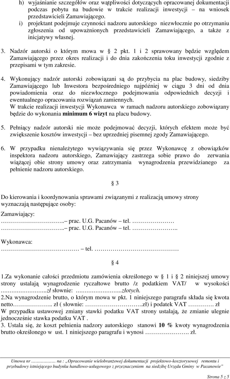Nadzór autorski o którym mowa w 2 pkt. 1 i 2 sprawowany będzie względem Zamawiającego przez okres realizacji i do dnia zakończenia toku inwestycji zgodnie z przepisami w tym zakresie. 4.