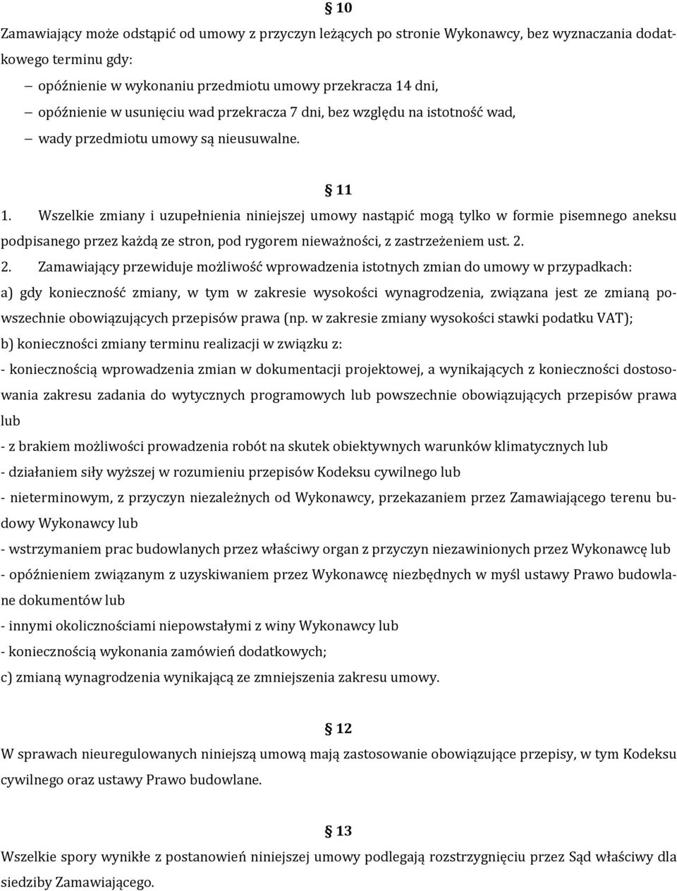 Wszelkie zmiany i uzupełnienia niniejszej umowy nastąpić mogą tylko w formie pisemnego aneksu podpisanego przez każdą ze stron, pod rygorem nieważności, z zastrzeżeniem ust. 2.