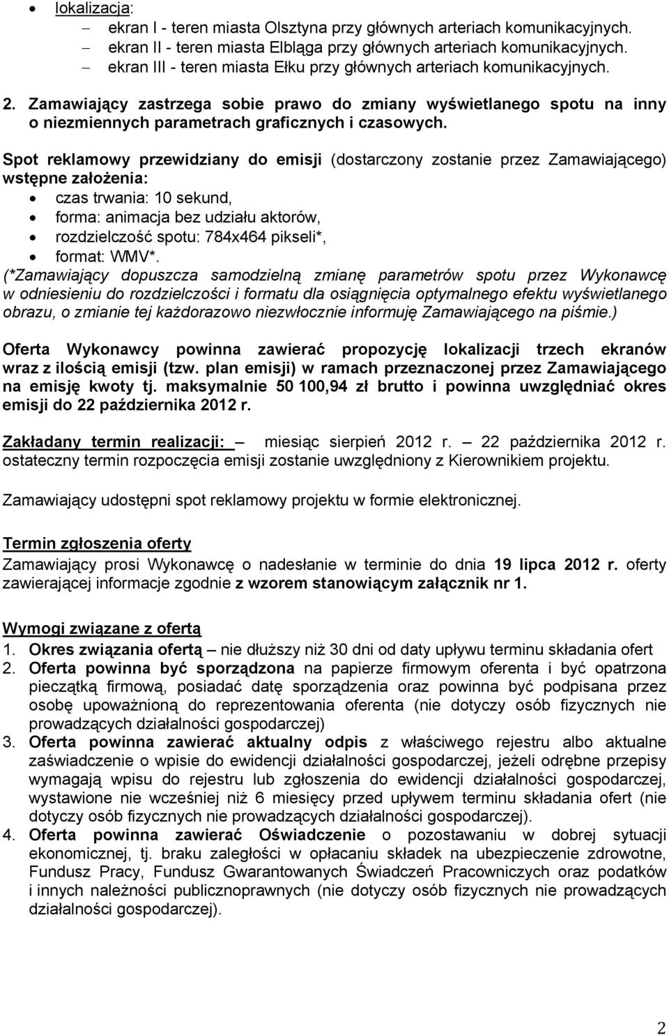 Spot reklamowy przewidziany do emisji (dostarczony zostanie przez Zamawiającego) wstępne założenia: czas trwania: 10 sekund, forma: animacja bez udziału aktorów, rozdzielczość spotu: 784x464