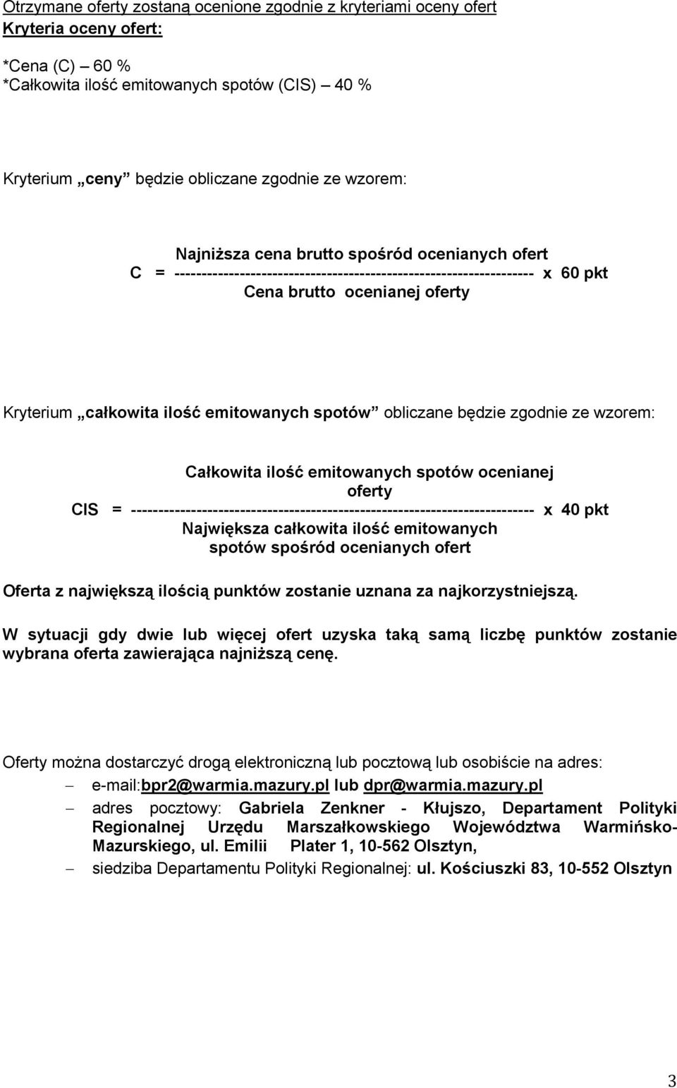 emitowanych spotów obliczane będzie zgodnie ze wzorem: Całkowita ilość emitowanych spotów ocenianej oferty CIS = -------------------------------------------------------------------------- x 40 pkt