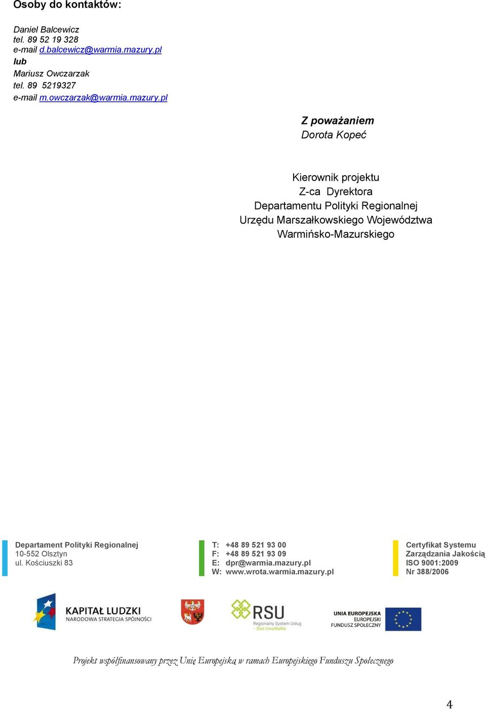 pl Z poważaniem Dorota Kopeć Kierownik projektu Z-ca Dyrektora Departamentu Polityki Regionalnej Urzędu Marszałkowskiego Województwa Warmińsko-Mazurskiego