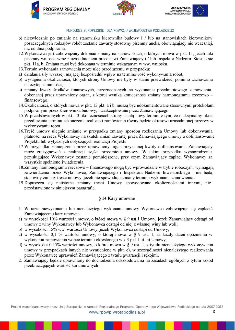 11, jeżeli taki pisemny wniosek wraz z uzasadnieniem przedstawi Zamawiający i / lub Inspektor Nadzoru. Stosuje się pkt. 11a, b. Zmiana musi być dokonana w terminie wskazanym w ww. wniosku. 13.