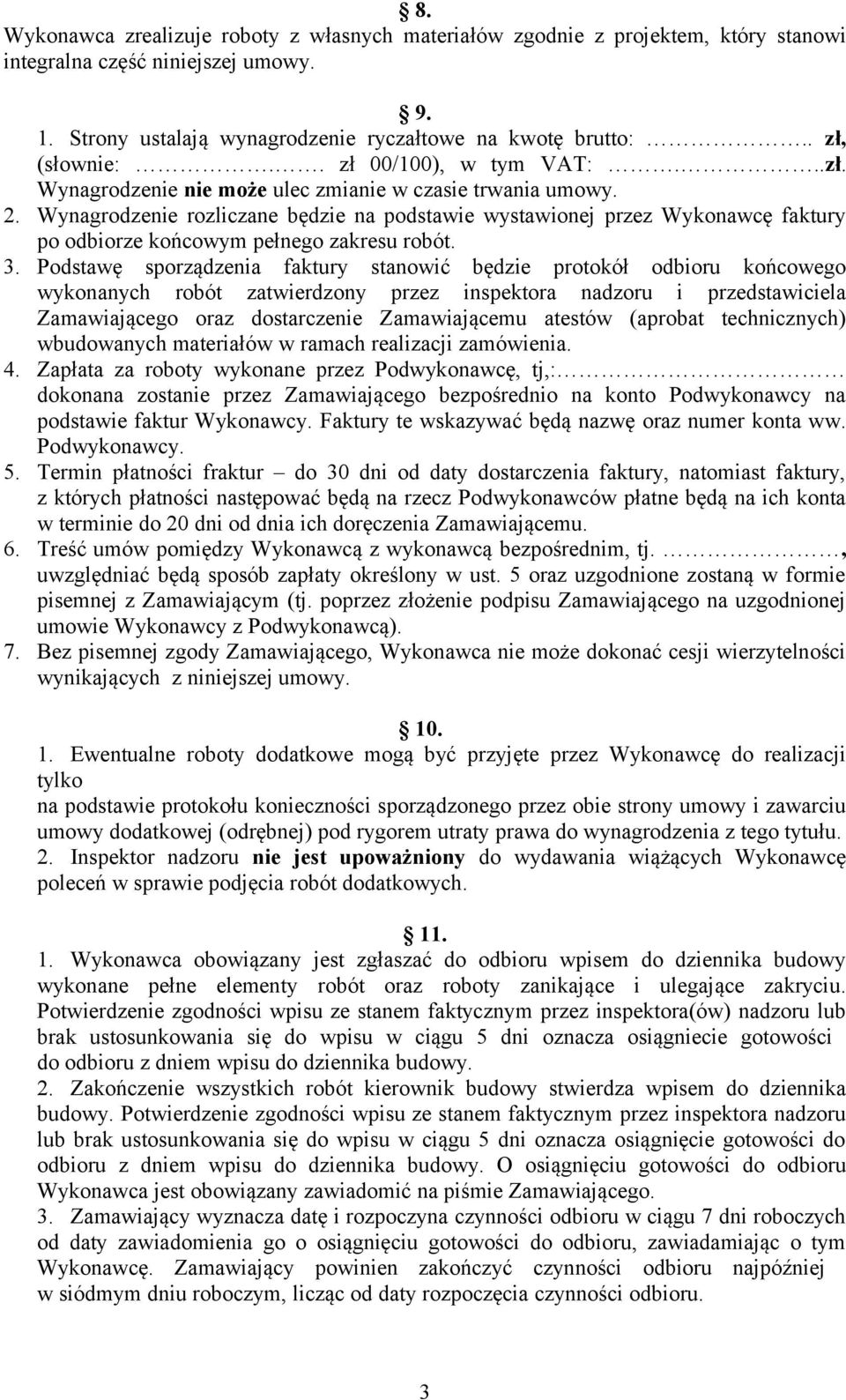 Wynagrodzenie rozliczane będzie na podstawie wystawionej przez Wykonawcę faktury po odbiorze końcowym pełnego zakresu robót. 3.
